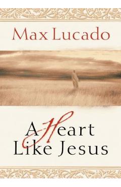 A Heart Like Jesus - Max Lucado
