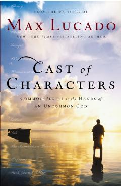 Cast of Characters: Common People in the Hands of an Uncommon God - Max Lucado