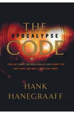 The Apocalypse Code: Find Out What the Bible Really Says about the End Times and Why It Matters Today - Hank Hanegraaff