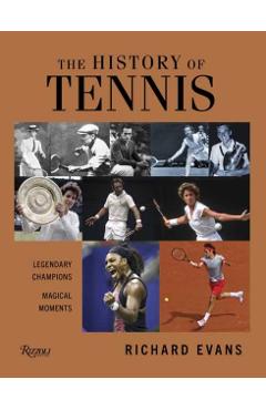 The History of Tennis: Legendary Champions. Magical Moments. - Richard Evans