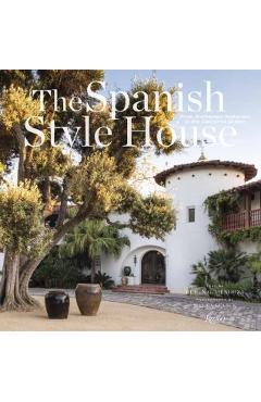 The Spanish Style House: From Enchanted Andalusia to the California Dream - Melba Levick