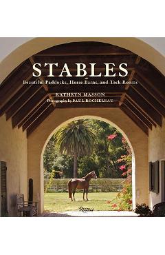 Stables: Beautiful Paddocks, Horse Barns, and Tack Rooms - Kathryn Masson