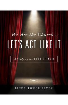 We are the church . . . let's act like it: a study on the book of acts - linda tower pevey