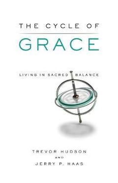 The Cycle of Grace: Living in Sacred Balance - Trevor Hudson
