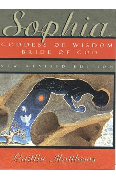 Sophia: Goddess of Wisdom, Bride of God - Caitl�n Matthews