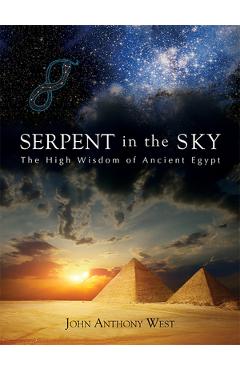 Serpent in the Sky: The High Wisdom of Ancient Egypt - John Anthony West