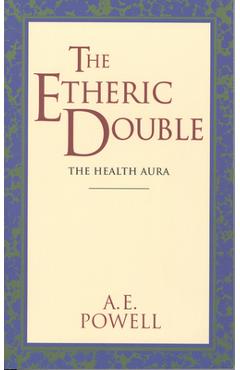 The Etheric Double: The Health Aura of Man - A. E. Powell