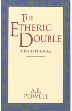 The Etheric Double: The Health Aura of Man - A. E. Powell