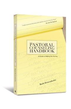The Pastoral Counseling Handbook: A Guide to Helping the Hurting - Ruth Hetzendorfer