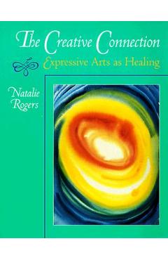 The Creative Connection: Expressive Arts as Healing - Natalie H. Rogers