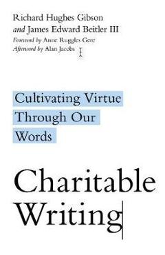 Charitable writing: cultivating virtue through our words - richard hughes gibson