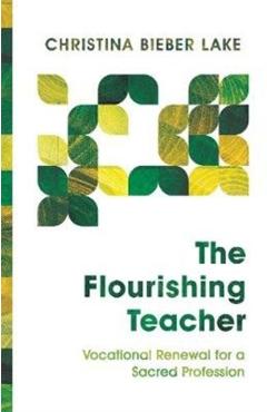 The Flourishing Teacher: Vocational Renewal for a Sacred Profession - Christina Bieber Lake