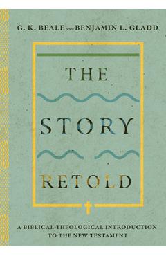 The Story Retold: A Biblical-Theological Introduction to the New Testament - G. K. Beale