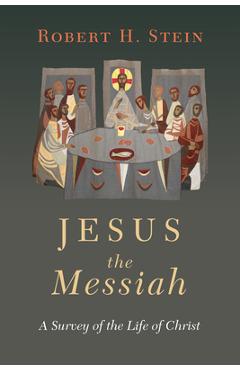 Jesus the Messiah: A Survey of the Life of Christ - Robert H. Stein