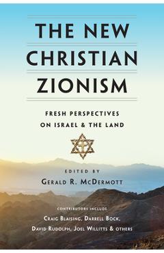 The New Christian Zionism: Fresh Perspectives on Israel and the Land - Gerald R. Mcdermott