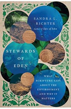 Stewards of Eden: What Scripture Says about the Environment and Why It Matters - Sandra L. Richter