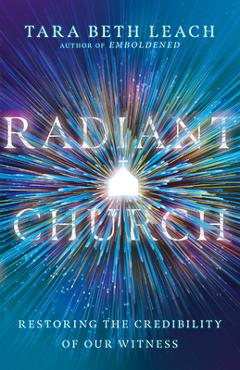 Radiant Church: Restoring the Credibility of Our Witness - Tara Beth Leach