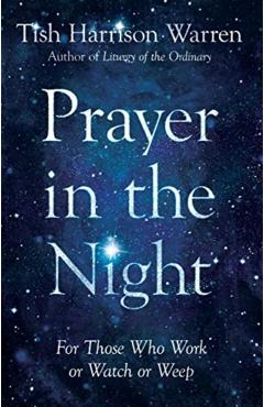 Prayer in the Night: For Those Who Work or Watch or Weep - Tish Harrison Warren