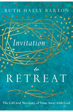 Invitation to Retreat: The Gift and Necessity of Time Away with God - Ruth Haley Barton