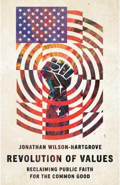 Revolution of values: reclaiming public faith for the common good - jonathan wilson-hartgrove