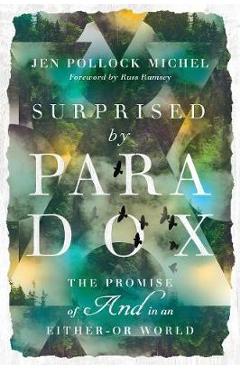 Surprised by Paradox: The Promise of and in an Either-Or World - Jen Pollock Michel