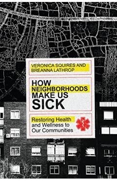 How Neighborhoods Make Us Sick: Restoring Health and Wellness to Our Communities - Veronica Squires
