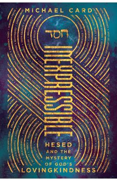 Inexpressible: Hesed and the Mystery of God\'s Lovingkindness - Michael Card