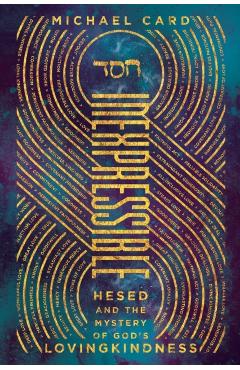 Inexpressible: Hesed and the Mystery of God's Lovingkindness - Michael Card