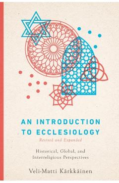 An Introduction to Ecclesiology: Historical, Global, and Interreligious Perspectives - Veli-matti K�rkk�inen