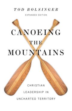 Canoeing the Mountains: Christian Leadership in Uncharted Territory - Tod Bolsinger