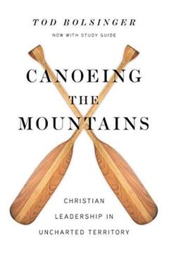 Canoeing the Mountains: Christian Leadership in Uncharted Territory - Tod Bolsinger