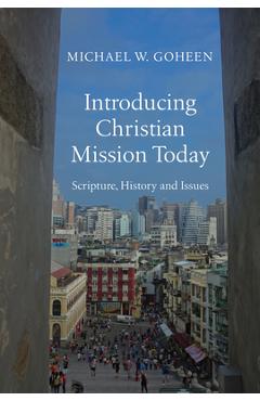 Introducing Christian Mission Today: Scripture, History and Issues - Michael W. Goheen
