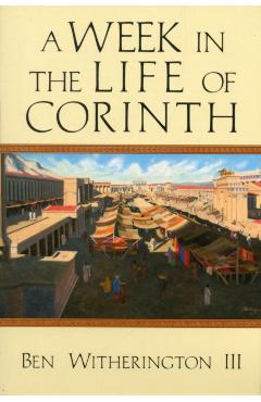 A Week in the Life of Corinth - Ben Witherington Iii
