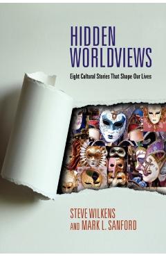 Hidden Worldviews: Eight Cultural Stories That Shape Our Lives - Steve Wilkens