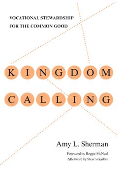 Kingdom Calling: Vocational Stewardship for the Common Good - Amy L. Sherman