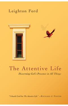 The Attentive Life: Discerning God\'s Presence in All Things - Leighton Ford