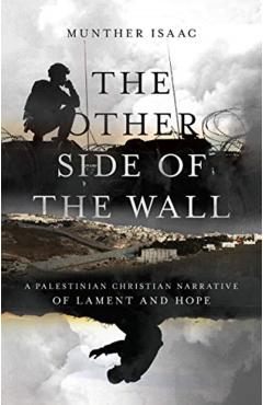 The Other Side of the Wall: A Palestinian Christian Narrative of Lament and Hope - Munther Isaac