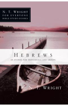 Hebrews: 13 Studies for Individuals and Groups - N. T. Wright
