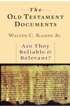 The Old Testament Documents: Are They Reliable Relevant? - Walter C. Kaiser