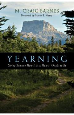 Yearning: Living Between How It Is & How It Ought to Be - M. Craig Barnes