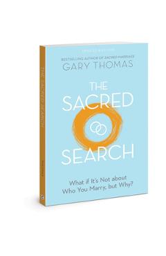 The Sacred Search: What If It's Not about Who You Marry, But Why?