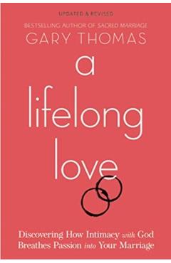 A Lifelong Love: Discovering How Intimacy with God Breathes Passion Into Your Marriage - Gary Thomas