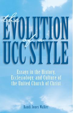 The Evolution of a Ucc Style: History, Ecclesiology, and Culture of the United Church of Christ - Randi J. Walker