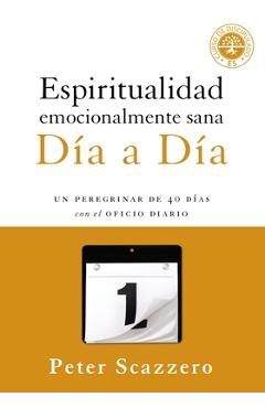 Espiritualidad emocionalmente sana - D�a a d�a: Un peregrinar de cuarenta d�as con el Oficio Diario - Peter Scazzero