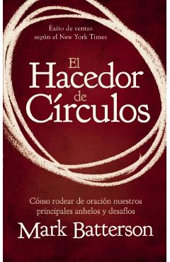 El Hacedor de C�rculos: C�mo Rodear de Oraci�n Nuestros Principales Anhelos Y Desaf�os - Mark Batterson