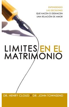 L�mites En El Matrimonio: Entendamos Las Decisiones Que Hacen O Deshacen Una Relaci�n de Amor = Boundaries in Marriage - Henry Cloud