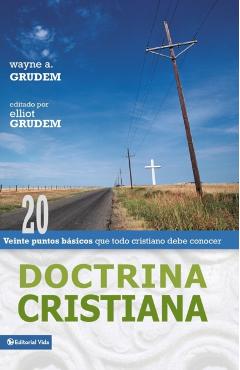 Doctrina Cristiana: Veinte Puntos B�sicos Que Todo Cristiano Debe Conocer - Wayne A. Grudem