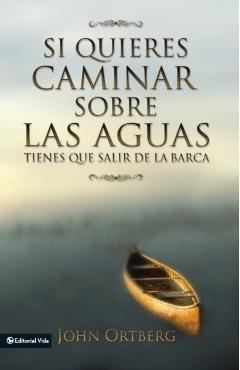 Si Quieres Caminar Sobre Las Aguas Tiene Que Salir de la Barca = If You Want to Walk on Water - John Ortberg