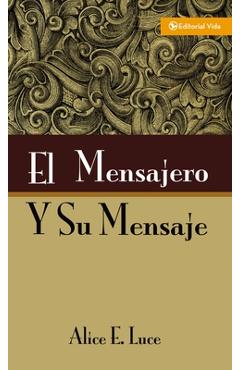 El Mensajero Y Su Mensaje - Alice E. Luce