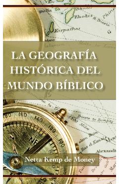 La Geograf�a Hist�rica del Mundo B�blico - Netta Kemp De Money